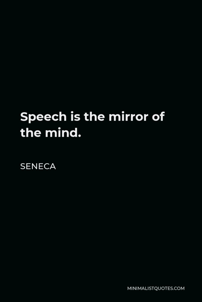 Seneca Quote - Speech is the mirror of the mind.