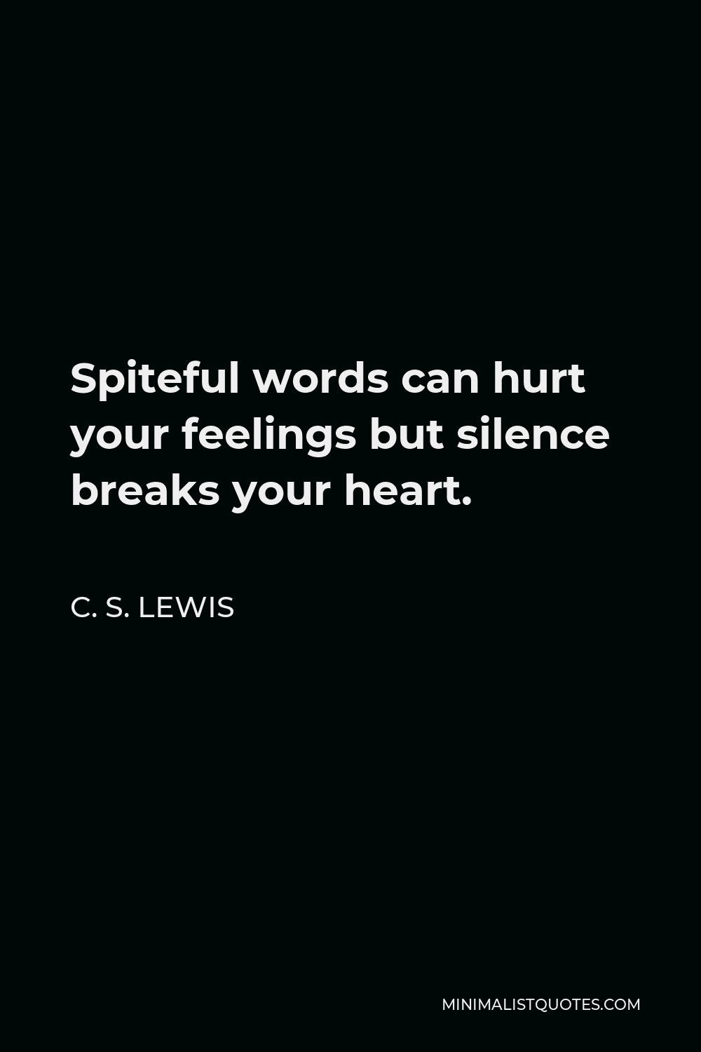 C. S. Lewis Quote - Spiteful words can hurt your feelings but silence breaks your heart.