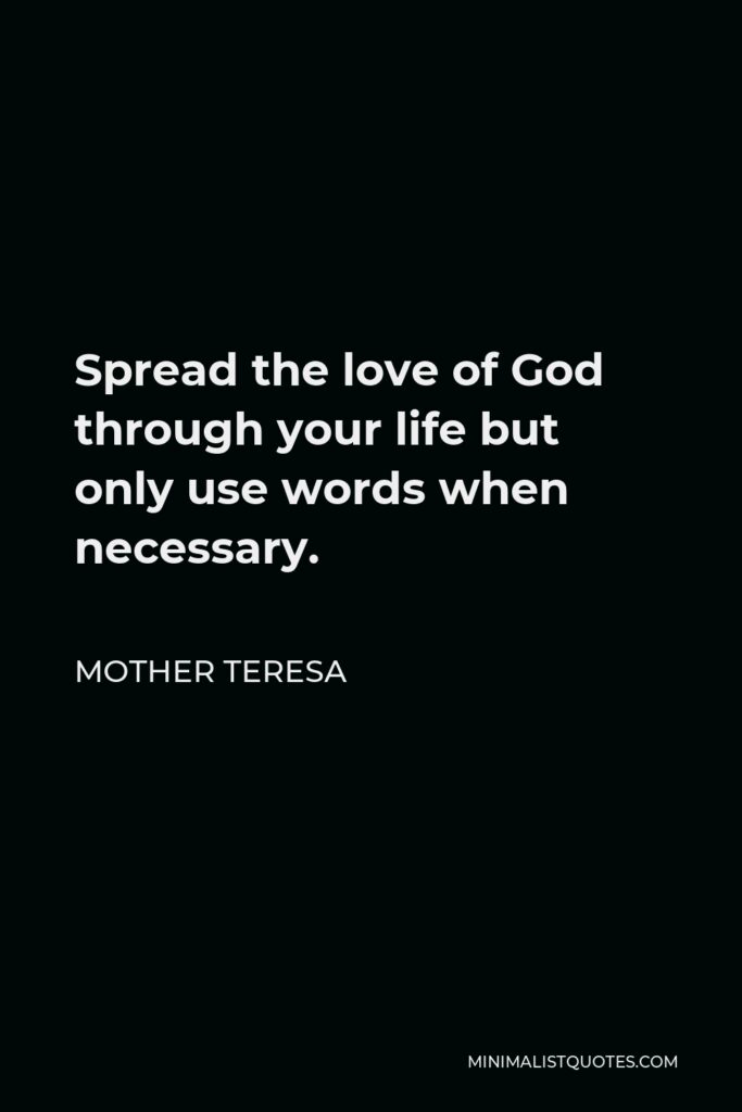 Mother Teresa Quote - Spread the love of God through your life but only use words when necessary.