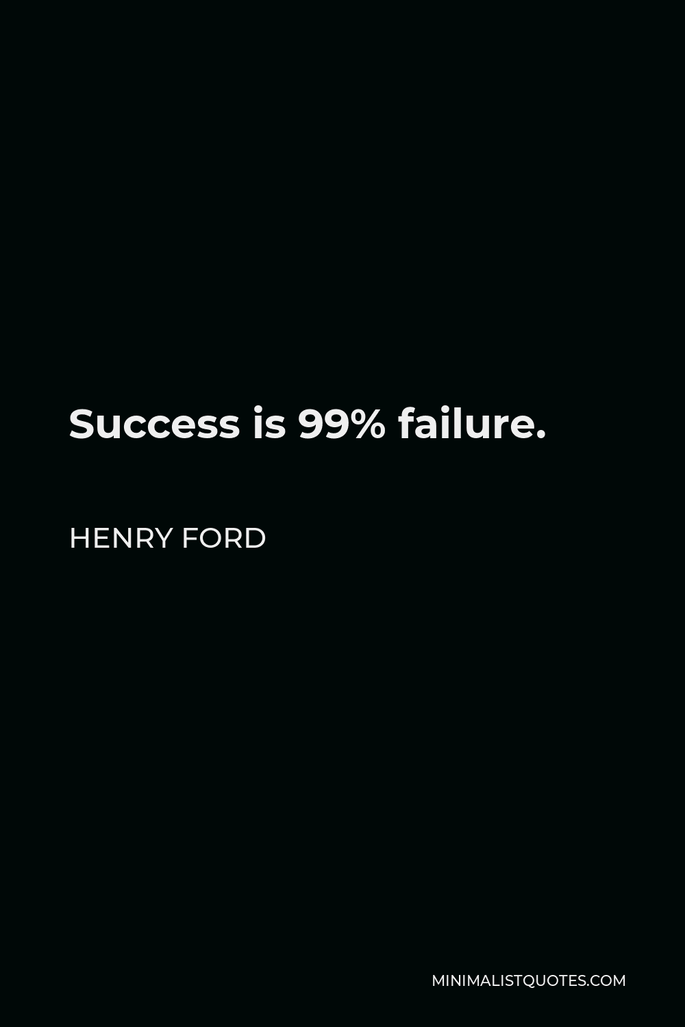 Henry Ford Quote - Success is 99% failure.