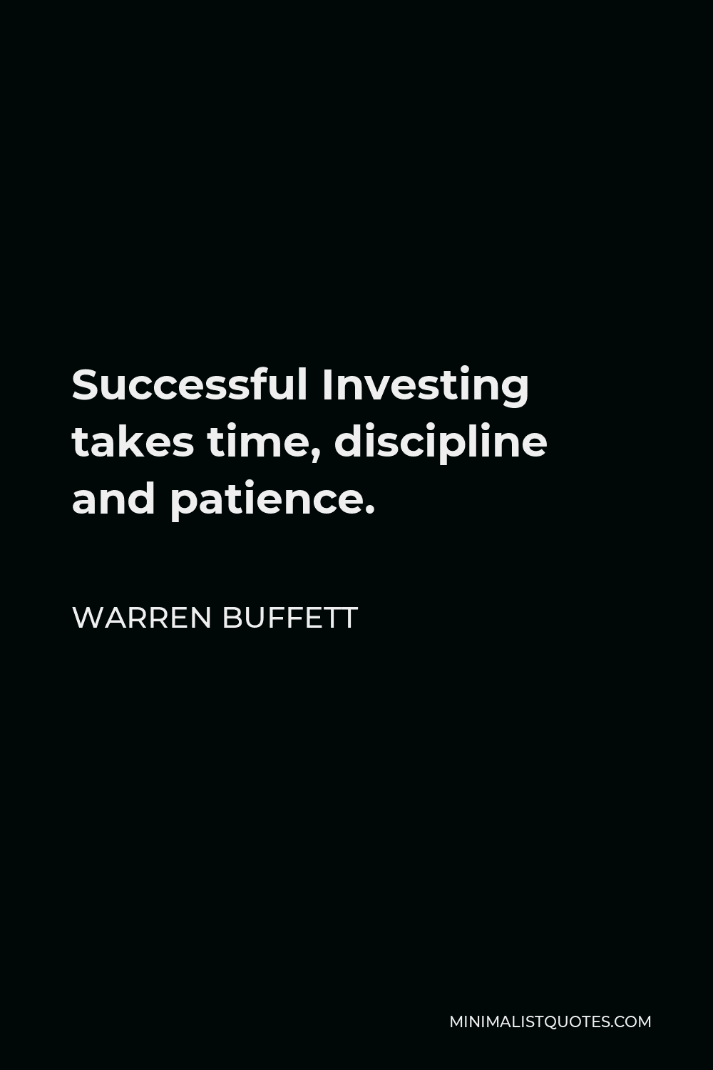 Warren Buffett Quote - Successful Investing takes time, discipline and patience.