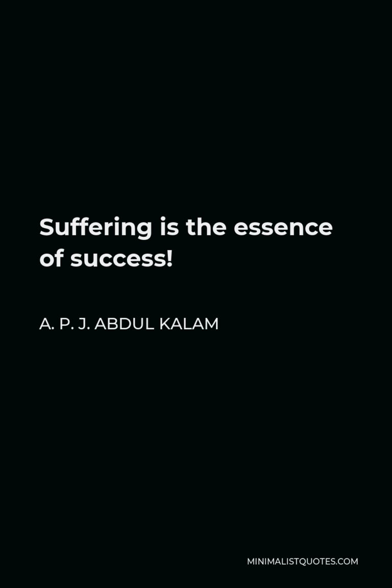 A. P. J. Abdul Kalam Quote: Suffering is the essence of success!