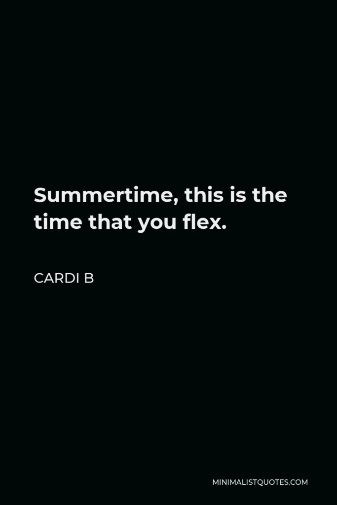 Cardi B Quote - Summertime, this is the time that you flex.
