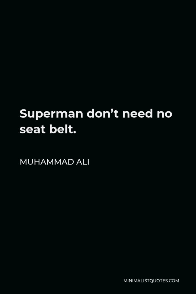 Muhammad Ali Quote - Superman don’t need no seat belt.