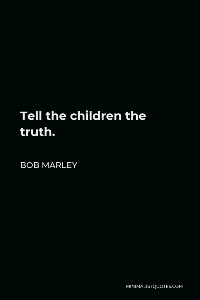 Bob Marley Quote - Tell the children the truth.