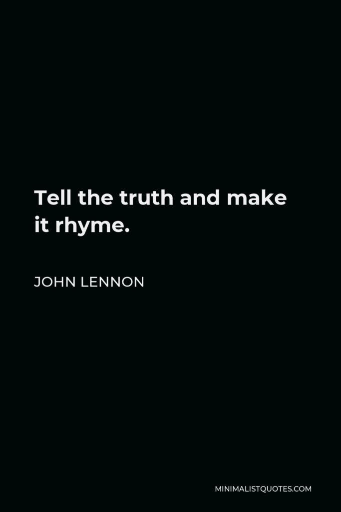 John Lennon Quote - Tell the truth and make it rhyme.