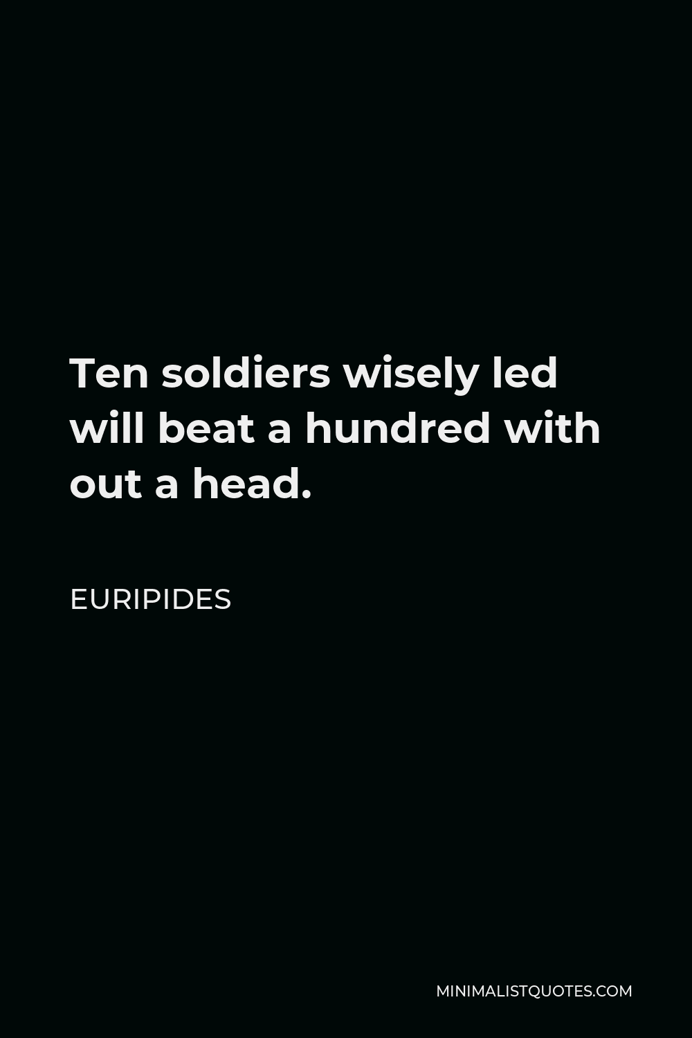Euripides Quote - Ten soldiers wisely led will beat a hundred with out a head.