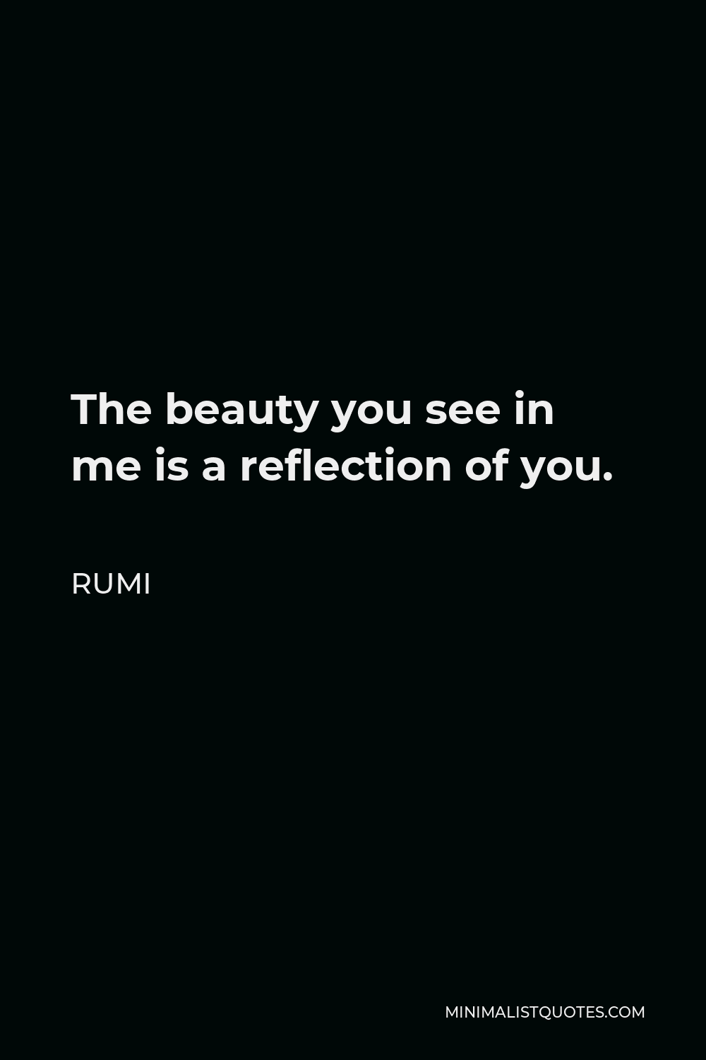 Rumi Quote - The beauty you see in me is a reflection of you.