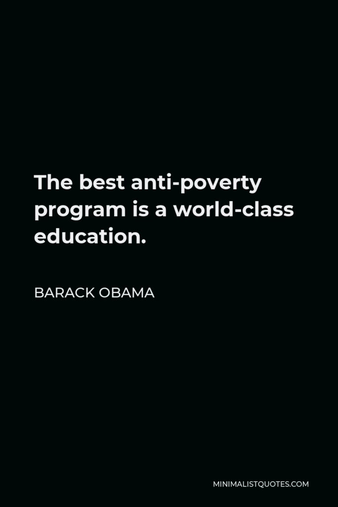 Barack Obama Quote - The best anti-poverty program is a world-class education.
