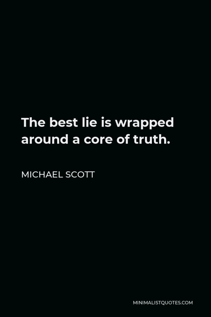 Michael Scott Quote - The best lie is wrapped around a core of truth.