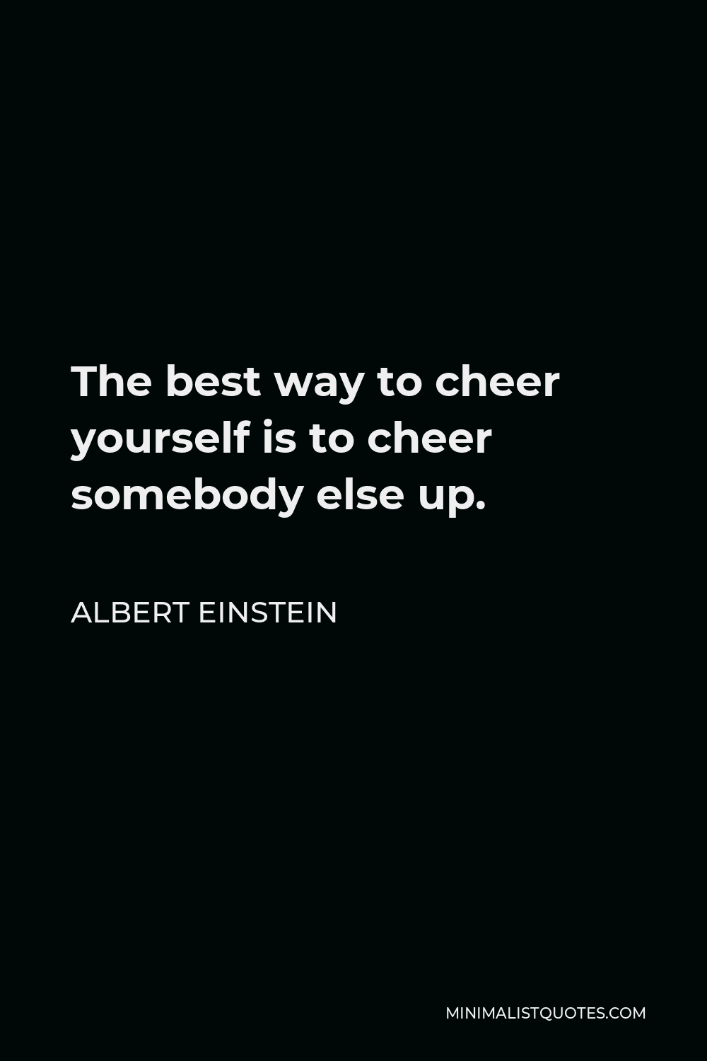 Albert Einstein Quote - The best way to cheer yourself is to cheer somebody else up.