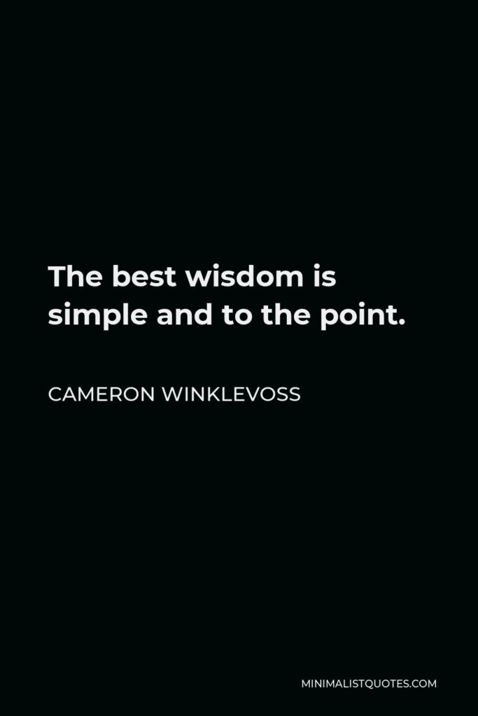 Cameron Winklevoss Quote - The best wisdom is simple and to the point.