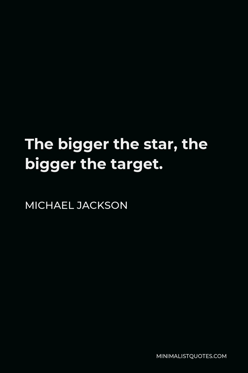 Michael Jackson Quote - The bigger the star, the bigger the target.