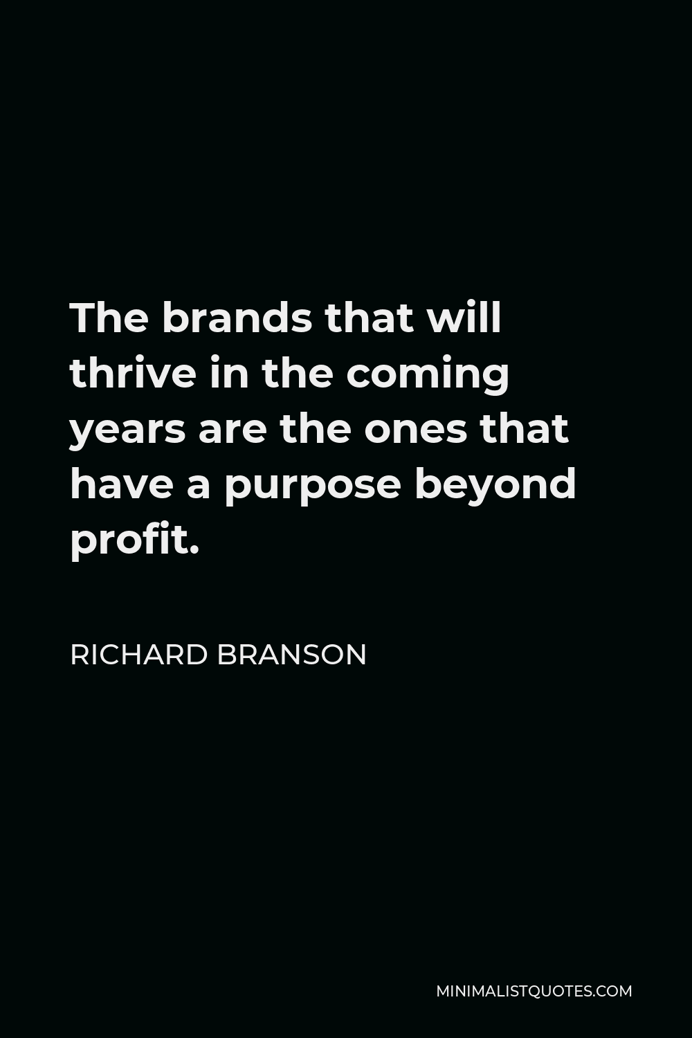 Richard Branson Quote - The brands that will thrive in the coming years are the ones that have a purpose beyond profit.