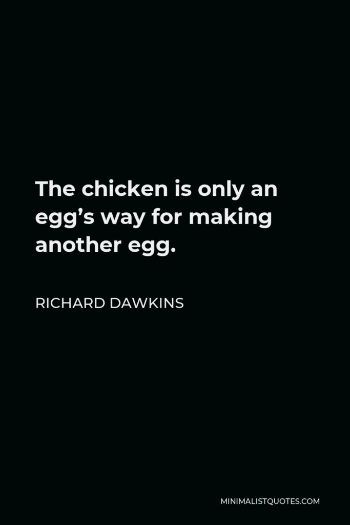 Richard Dawkins Quote - The chicken is only an egg’s way for making another egg.