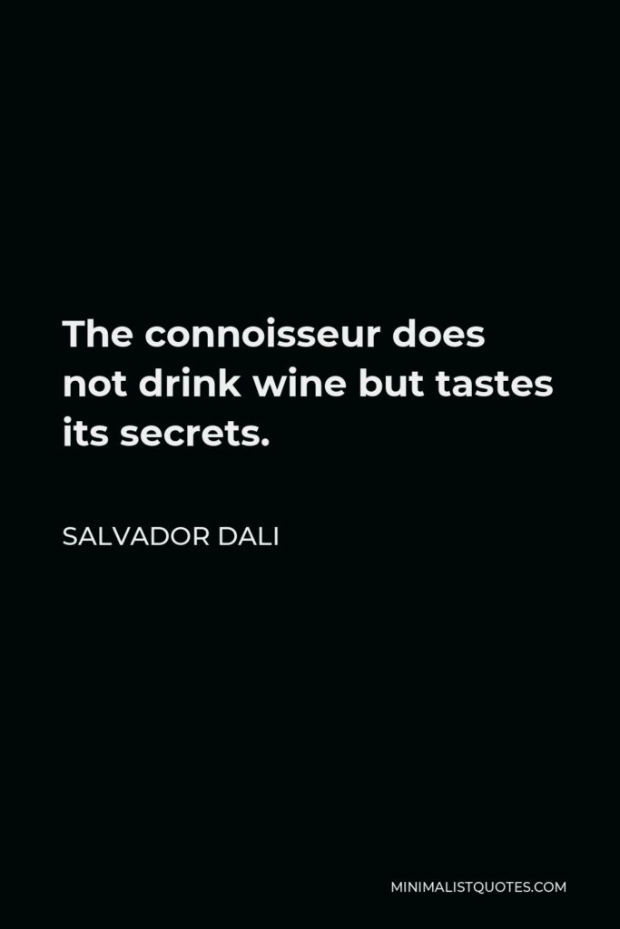 Salvador Dali Quote - The connoisseur does not drink wine but tastes its secrets.