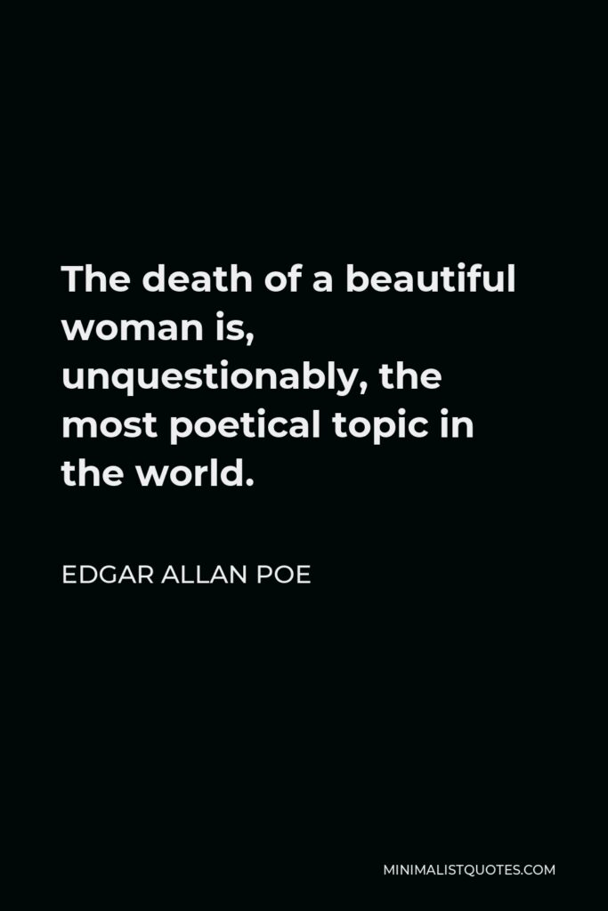Edgar Allan Poe Quote - The death of a beautiful woman is, unquestionably, the most poetical topic in the world.