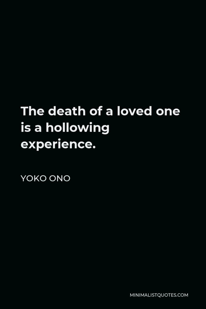 Yoko Ono Quote - The death of a loved one is a hollowing experience.
