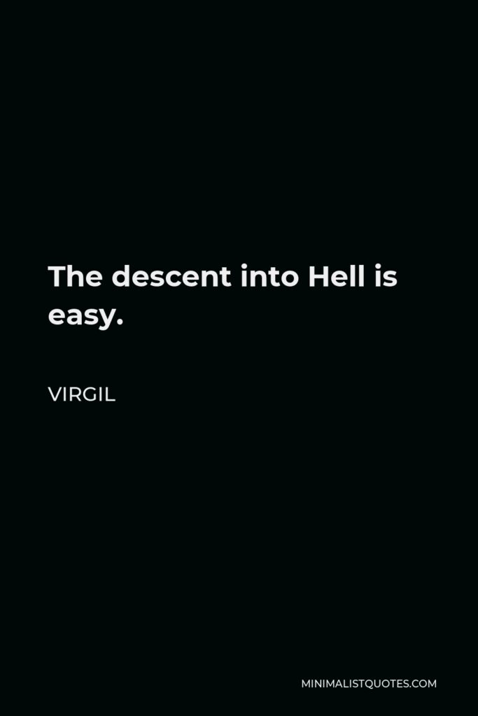 Virgil Quote - The descent into Hell is easy.
