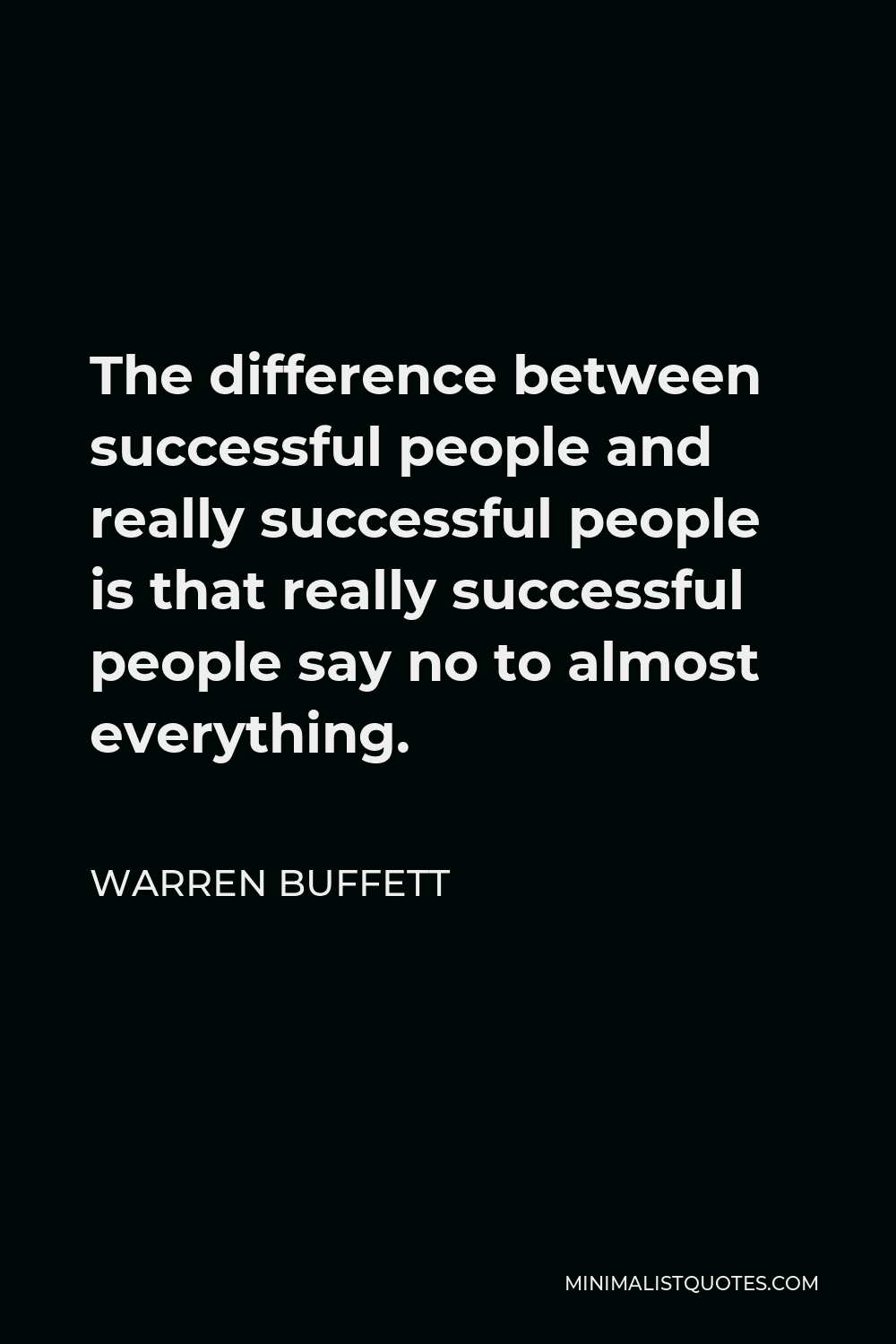 Warren Buffett Quote - The difference between successful people and really successful people is that really successful people say no to almost everything.