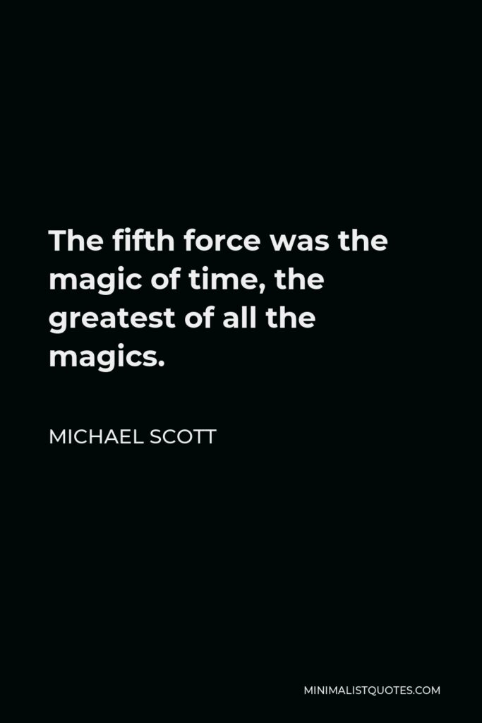 Michael Scott Quote - The fifth force was the magic of time, the greatest of all the magics.