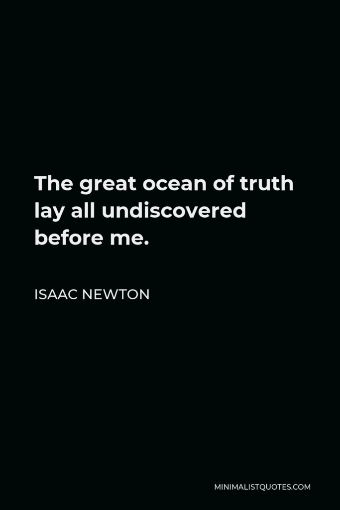 Isaac Newton Quote - The great ocean of truth lay all undiscovered before me.