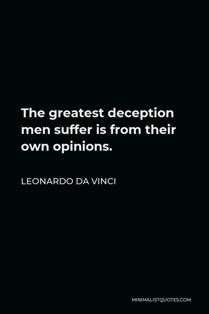 Leonardo da Vinci Quote - The greatest deception men suffer is from their own opinions.