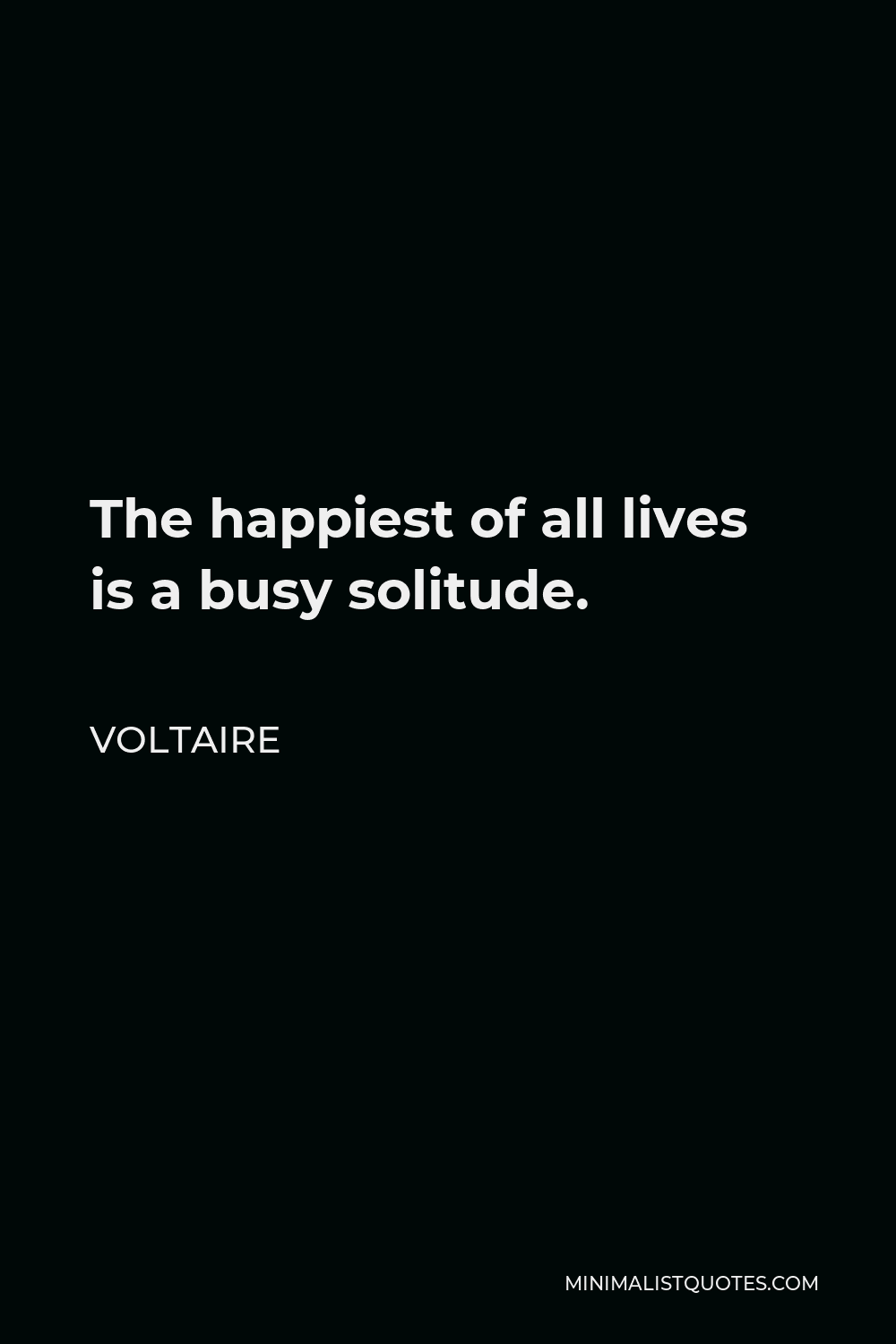 Voltaire Quote - The happiest of all lives is a busy solitude.