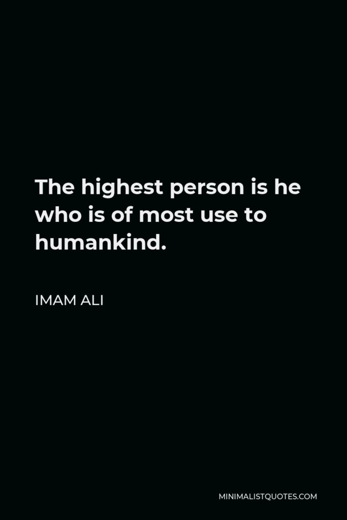 Imam Ali Quote - The highest person is he who is of most use to humankind.
