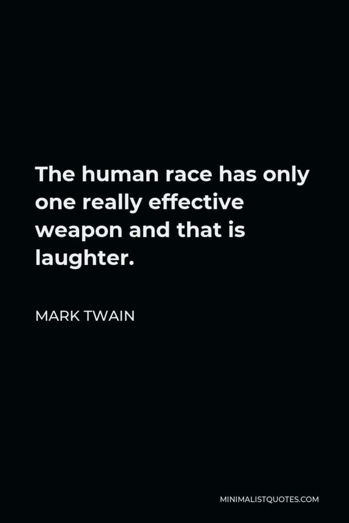 Mark Twain Quote - The human race has only one really effective weapon and that is laughter.