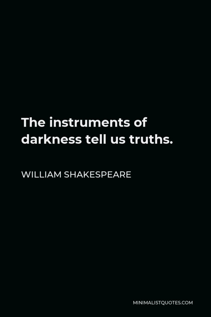 William Shakespeare Quote - The instruments of darkness tell us truths.