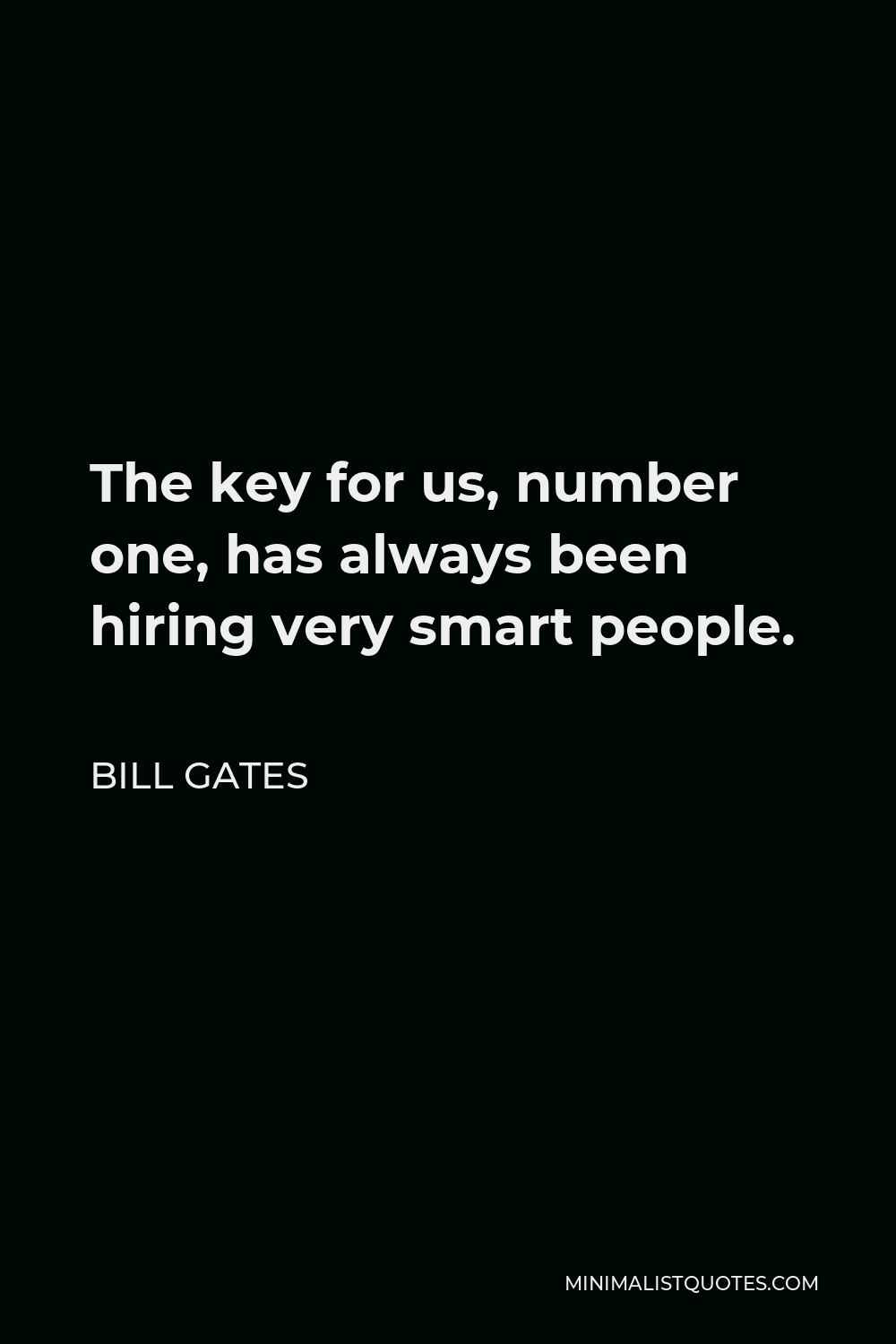 Bill Gates Quote - The key for us, number one, has always been hiring very smart people.