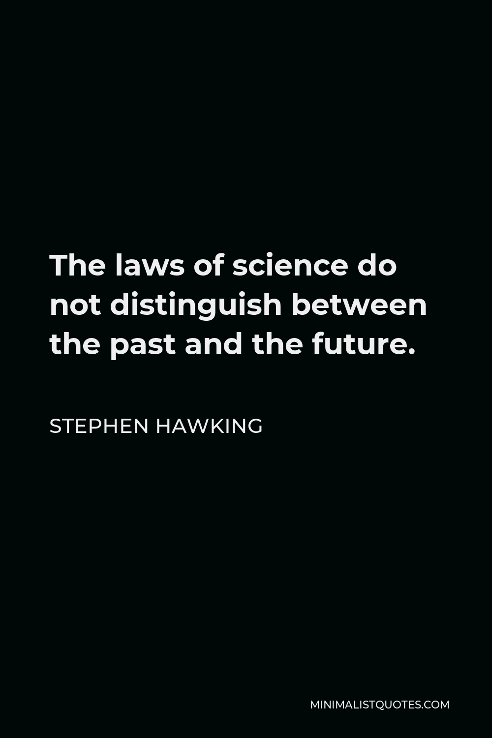 Stephen Hawking Quote - The laws of science do not distinguish between the past and the future.
