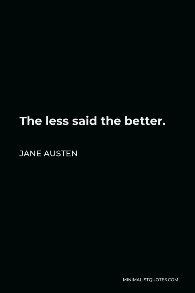 Jane Austen Quote - The less said the better.