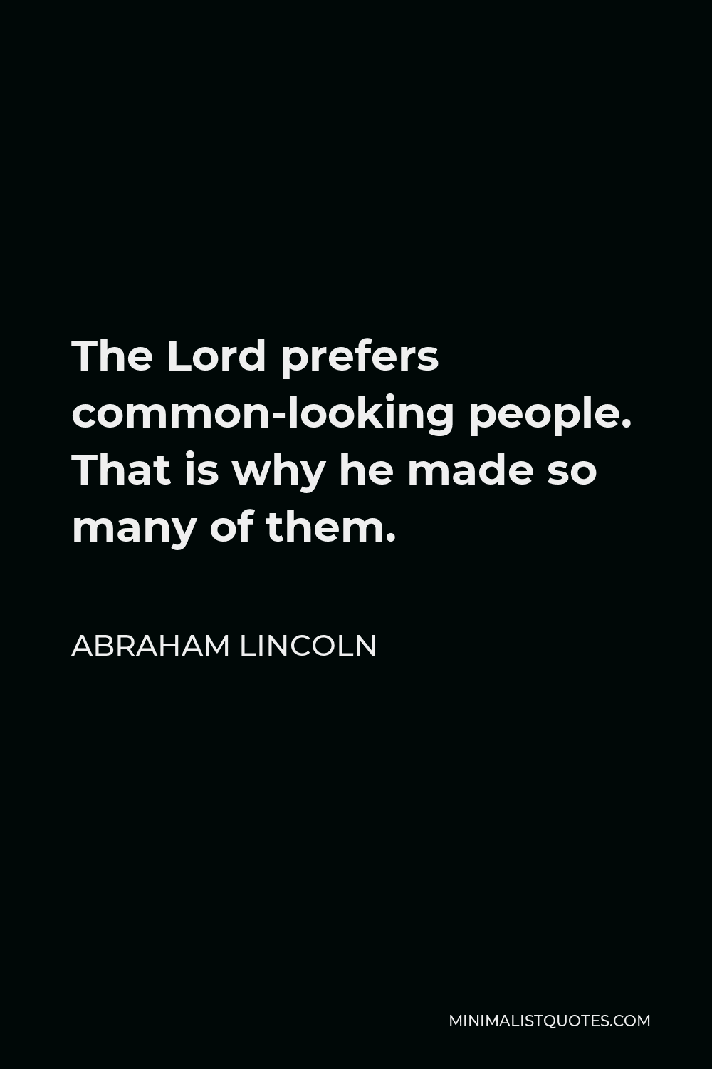 Abraham Lincoln Quote - The Lord prefers common-looking people. That is why he made so many of them.