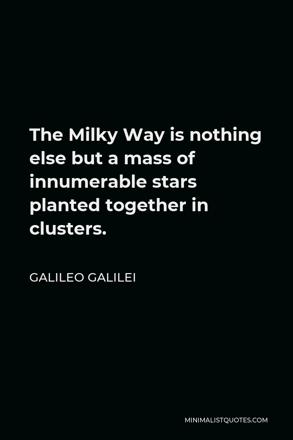 Galileo Galilei Quote - The Milky Way is nothing else but a mass of innumerable stars planted together in clusters.