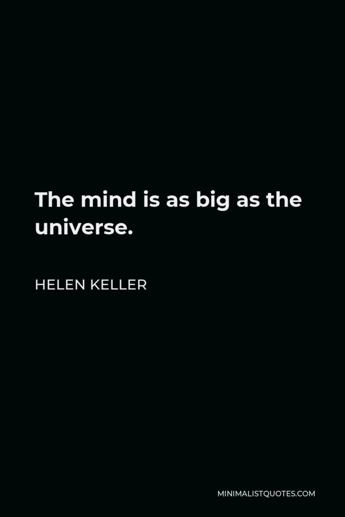 Helen Keller Quote - The mind is as big as the universe.