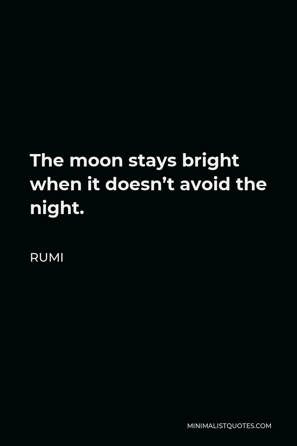 Rumi Quote - The moon stays bright when it doesn’t avoid the night.