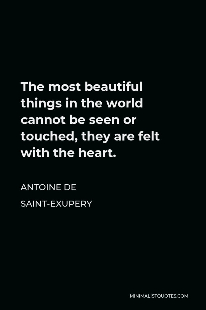 Antoine de Saint-Exupery Quote - The most beautiful things in the world cannot be seen or touched, they are felt with the heart.