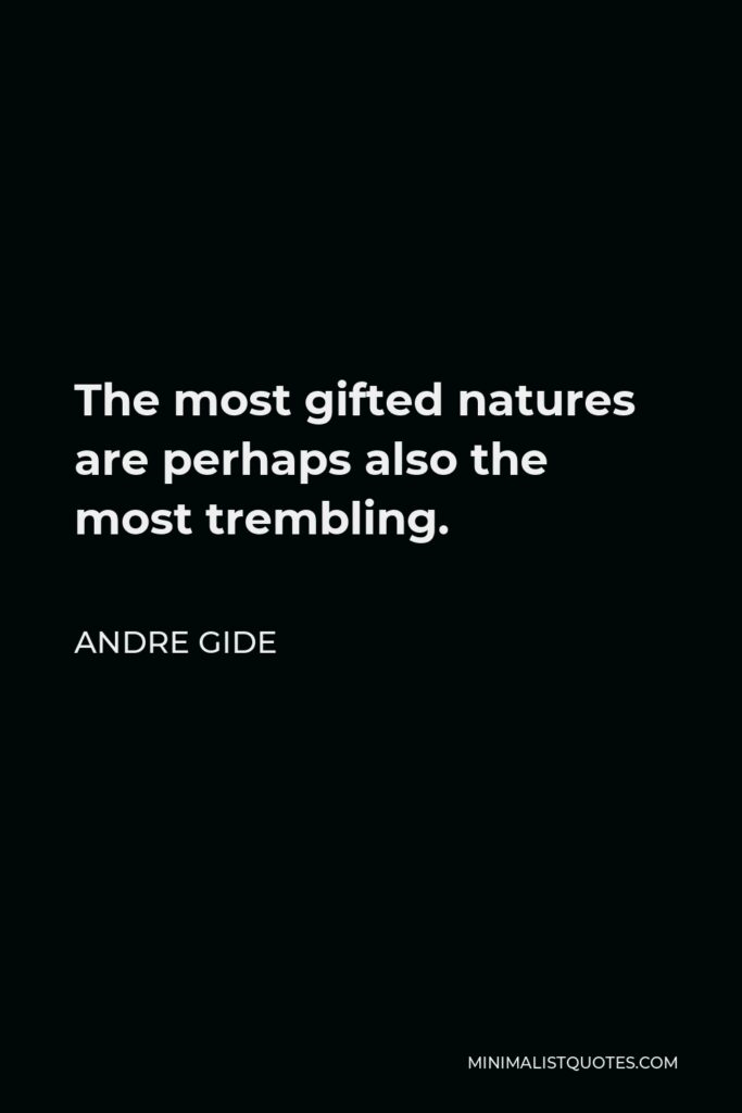 Andre Gide Quote - The most gifted natures are perhaps also the most trembling.