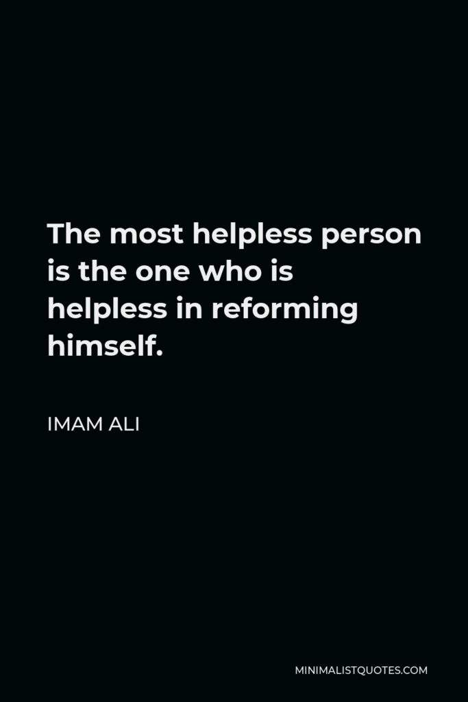 Imam Ali Quote - The most helpless person is the one who is helpless in reforming himself.