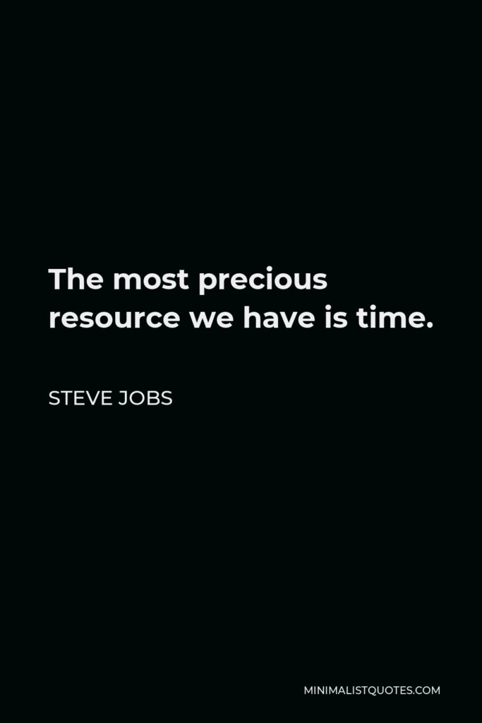 Steve Jobs Quote - The most precious resource we have is time.