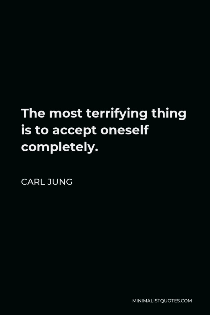 Carl Jung Quote - The most terrifying thing is to accept oneself completely.