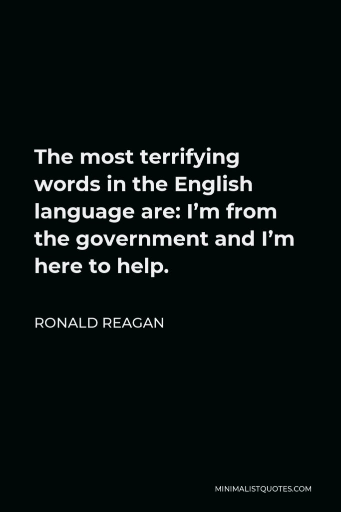 Ronald Reagan Quote - The most terrifying words in the English language are: I’m from the government and I’m here to help.