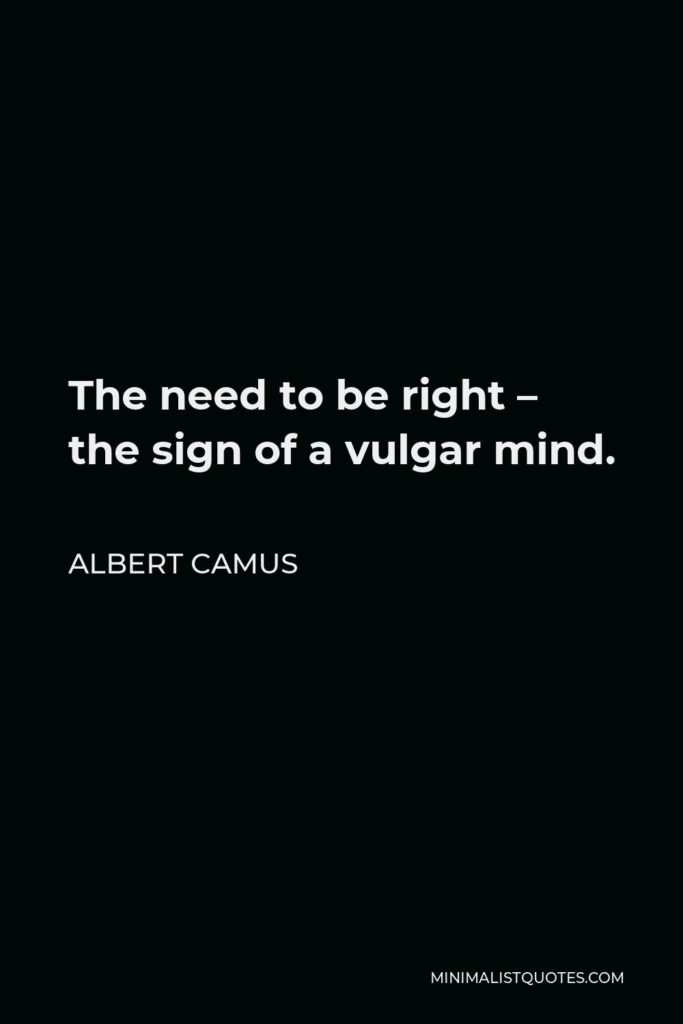 Albert Camus Quote - The need to be right – the sign of a vulgar mind.