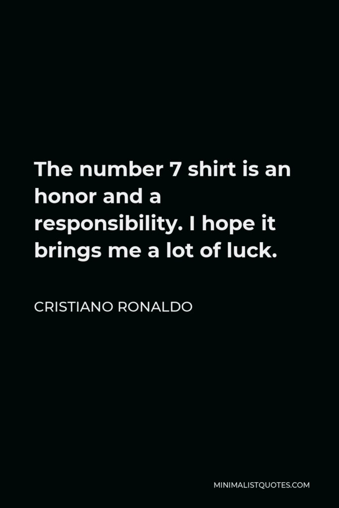 Cristiano Ronaldo Quote - The number 7 shirt is an honor and a responsibility. I hope it brings me a lot of luck.