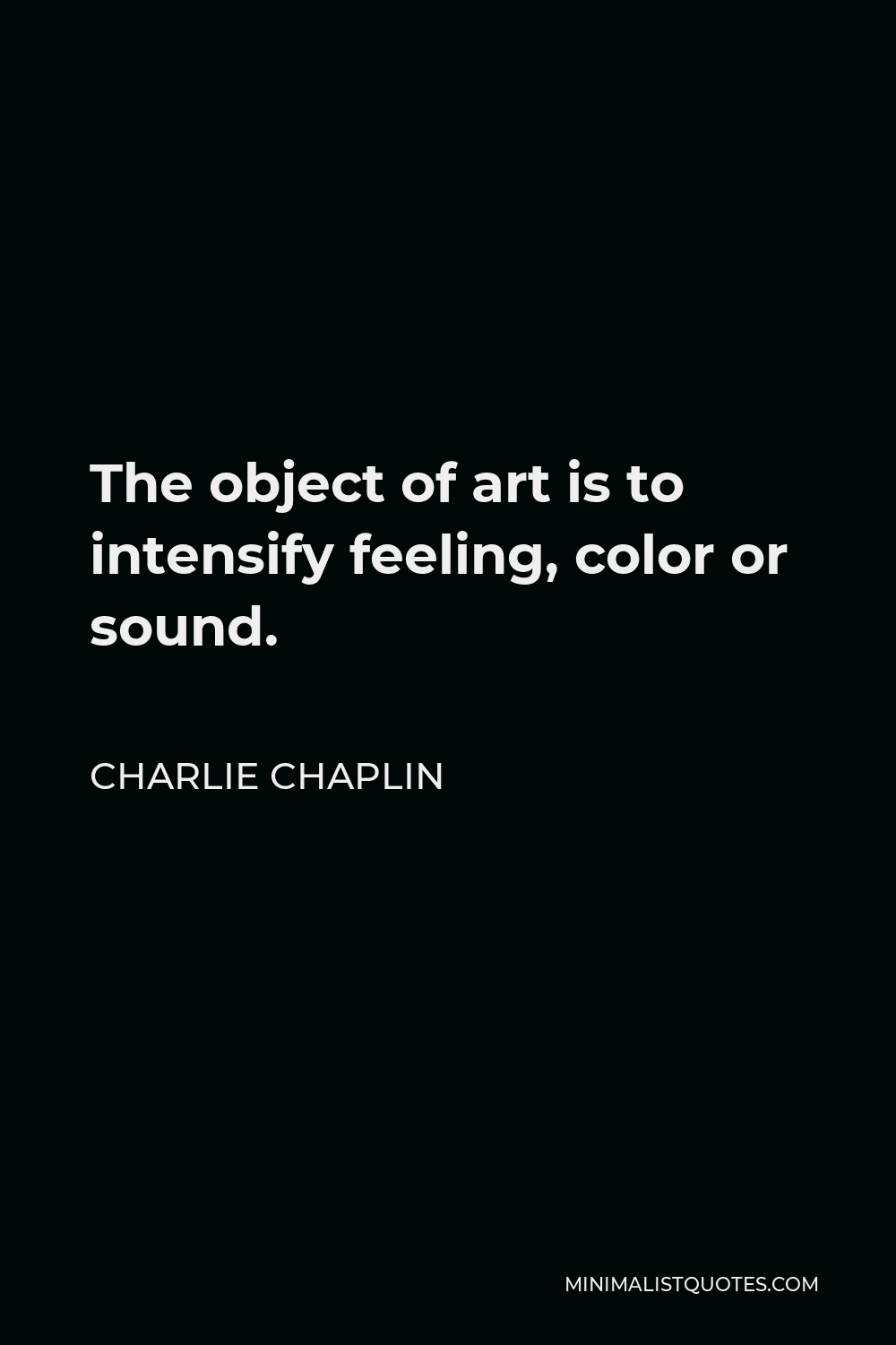 Charlie Chaplin Quote - The object of art is to intensify feeling, color or sound.
