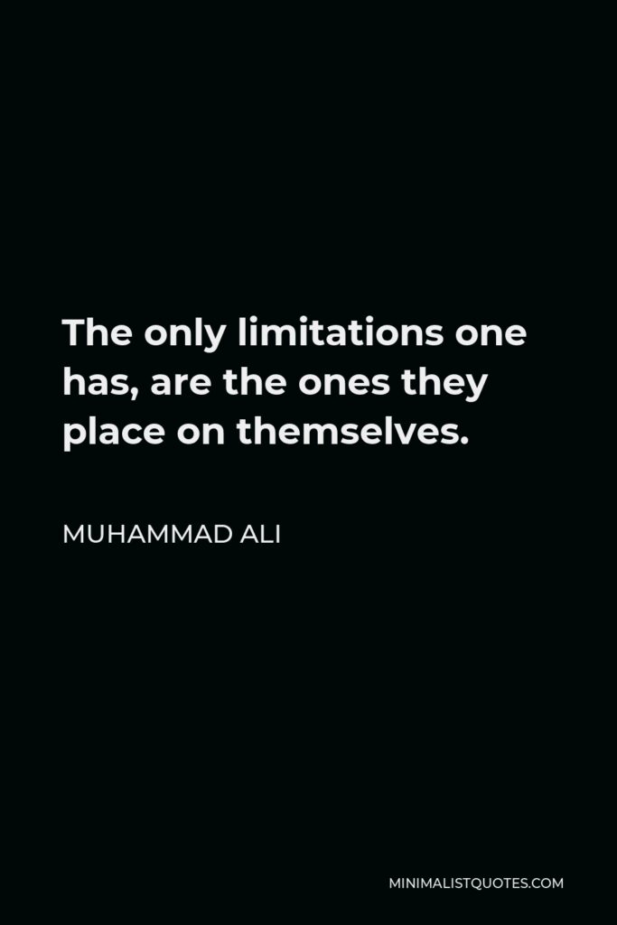 Muhammad Ali Quote - The only limitations one has, are the ones they place on themselves.