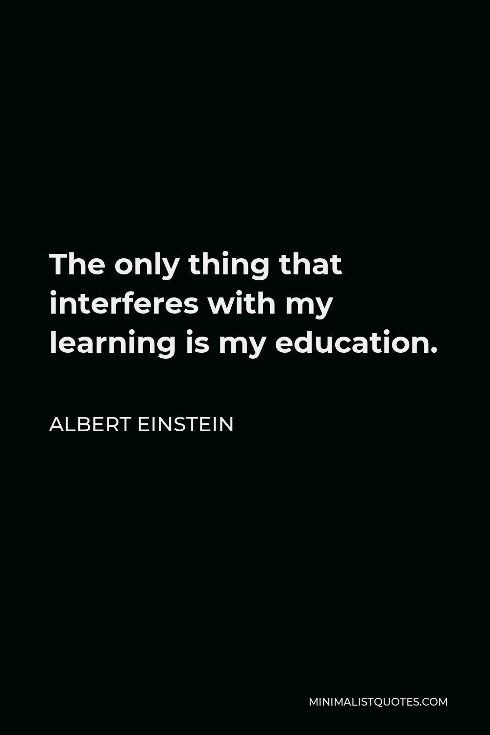 Albert Einstein Quote - The only thing that interferes with my learning is my education.