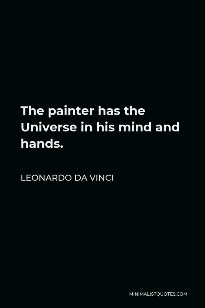 Leonardo da Vinci Quote - The painter has the Universe in his mind and hands.